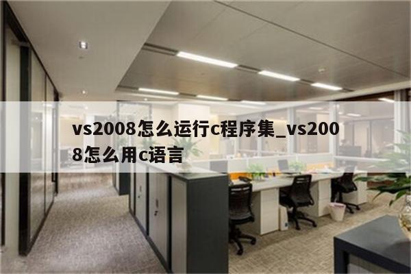 vs2008怎麼運行c程序集_vs2008怎麼用c語言_keil345軟件