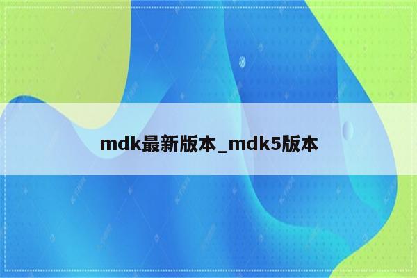 mdk最新版本_mdk5版本_keil345軟件